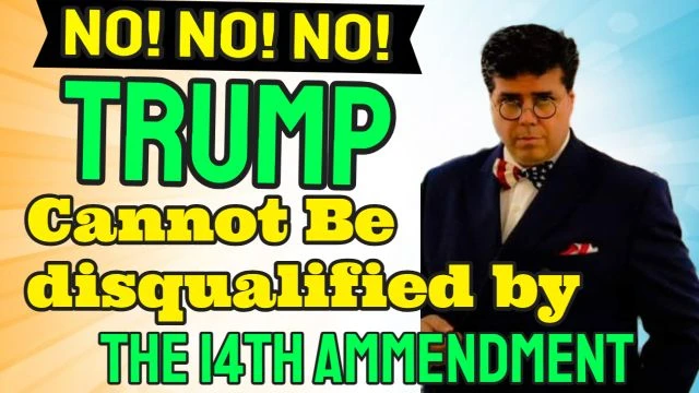NO NO NO - Trump CANNOT be disqualified by the 14th amendment