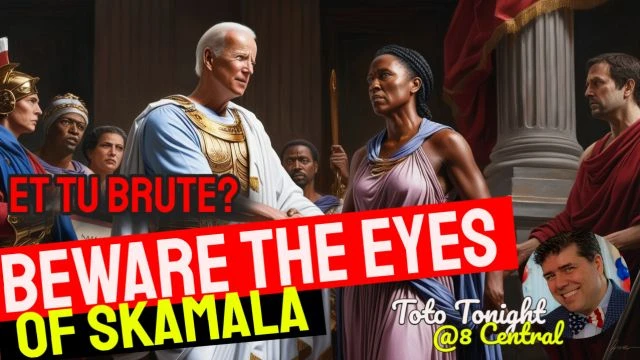 Toto Tonight 8/20/24  ''Et Tu Brute? Beware the EYES of sKamala''