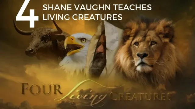 Shane Vaughn Teaches - The Four Living Creatures part 2 of 3