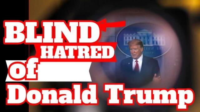 THE BLIND HATRED OF DONALD TRUMP