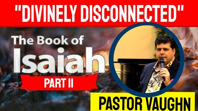 SABBATH SERMON ''Book of Isaiah - Part 11''  ''Divinely Disconnected''