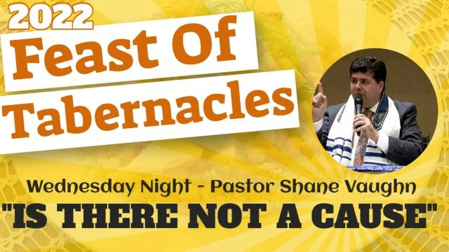 Feast of Tabernacles 2022 - Wed Night ''Is There Not A Cause''