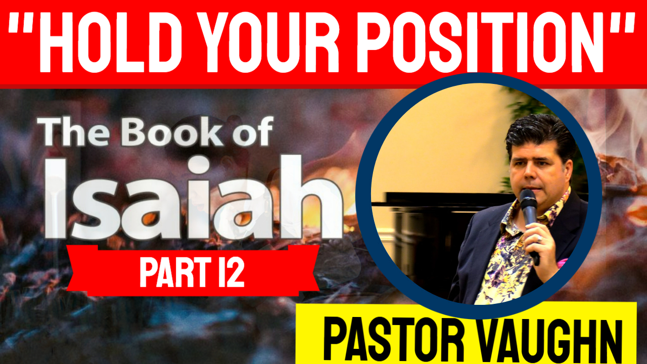 Part 12 - Book of Isaiah Study ''Hold Your Position''