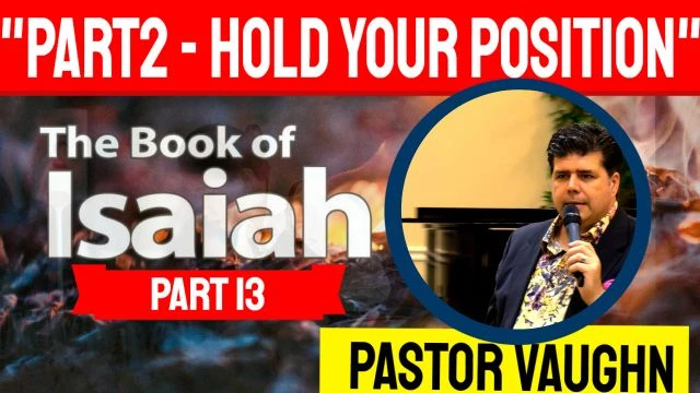 Part 13 - Book of ISAIAH - ''Part 2 - Hold Your Position''