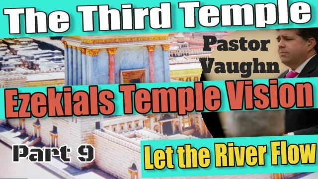 Part 9 - The Third Temple - EZEKIALS TEMPLE VISION, Let the River Flow