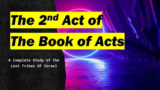 Part 2 - 2nd Act of the Book Of Acts - THE LOST TRIBES OF ISRAEL