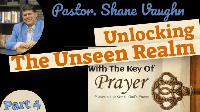 Part 4 - Unlocking The Unseen Realm With The Key Of PRAYER