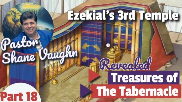 Part 18 - Revealed Treasures of The Tabernacle - Ezekial's Third Temple