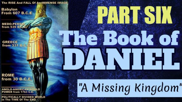 Part 6 - Book of Daniel A Missing Kingdom