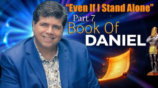 Part 7 - Book of Daniel Even if I stand Alone 12/14/24